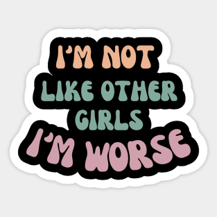 I'm not like other girls I'm worse Sticker